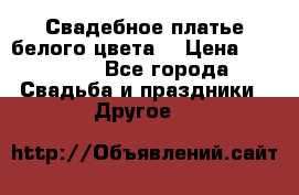 Свадебное платье белого цвета  › Цена ­ 10 000 - Все города Свадьба и праздники » Другое   